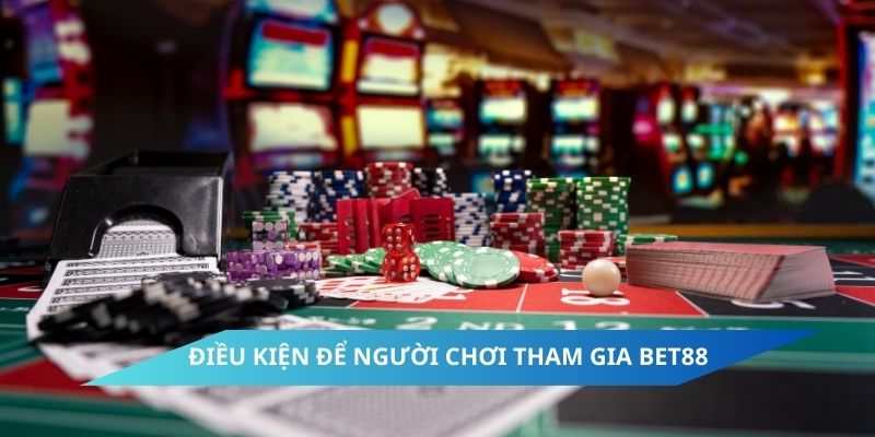 Điều kiện để người chơi tham gia Bet88